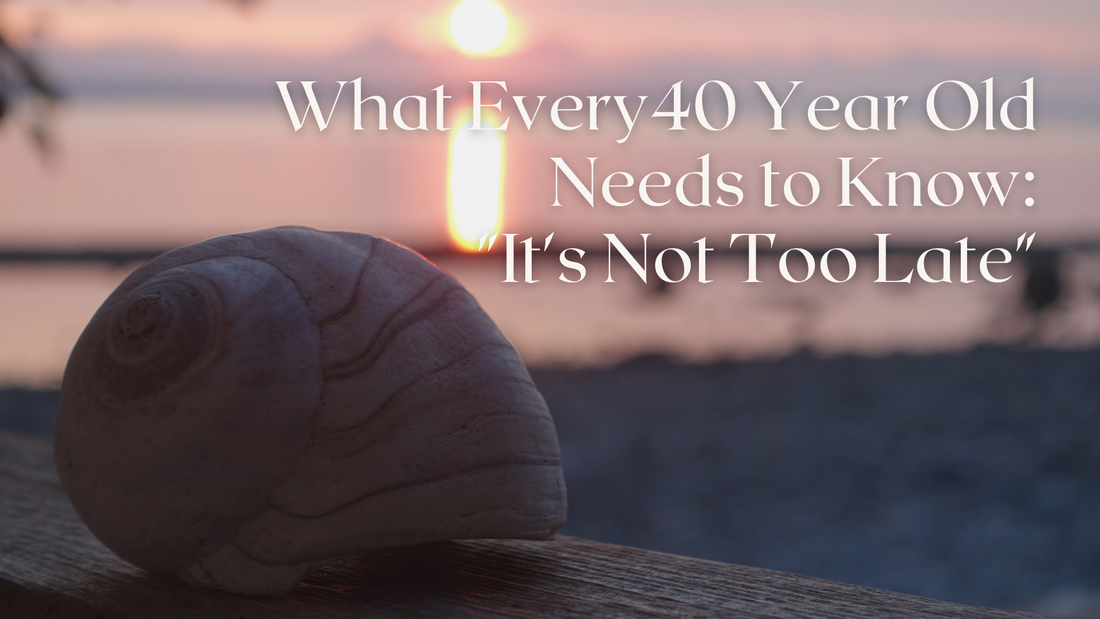 What Every 40 Year Old Needs to Know: "It's Not Too Late"